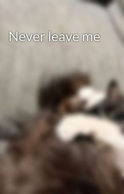Never leave me