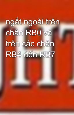 ngắt ngoài trên chân RB0 và trên các chân RB4 đến RB7