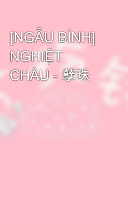 NGẪU BÍNH - NGHIỆT CHÂU 