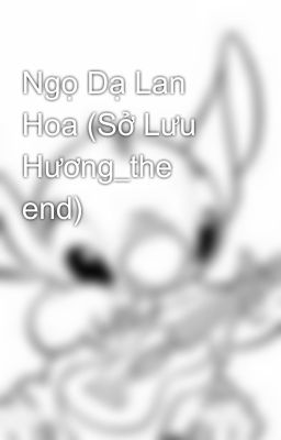 Ngọ Dạ Lan Hoa (Sở Lưu Hương_the end)