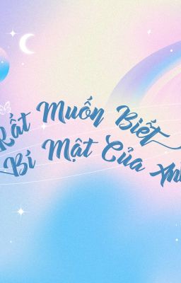 [Ngôn tình - Hoàn] Rất muốn biết bí mật của anh - Tịch Nương