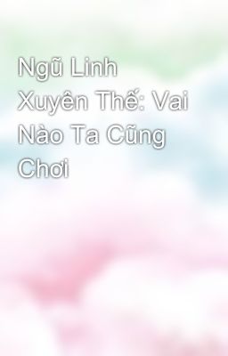 Ngũ Linh Xuyên Thế: Vai Nào Ta Cũng Chơi