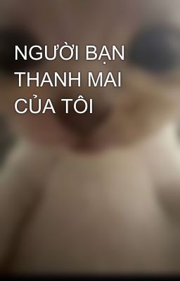 NGƯỜI BẠN THANH MAI CỦA TÔI