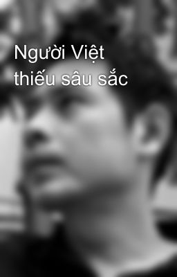Người Việt thiếu sâu sắc