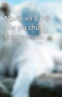 Người vợ 3 mặt của gia chủ Foxgonmasu