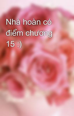 Nhà hoàn có điểm chương 15 :)