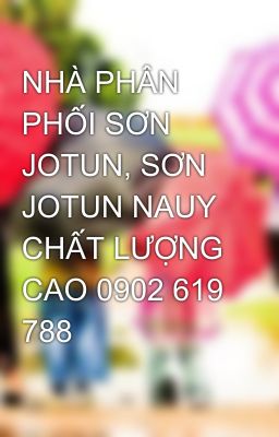 NHÀ PHÂN PHỐI SƠN JOTUN, SƠN JOTUN NAUY CHẤT LƯỢNG CAO 0902 619 788