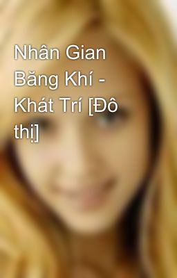 Nhân Gian Băng Khí - Khát Trí [Đô thị]