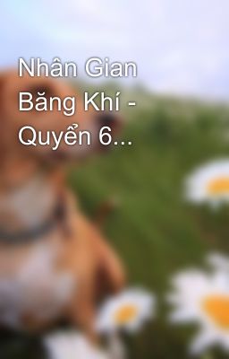 Nhân Gian Băng Khí - Quyển 6...