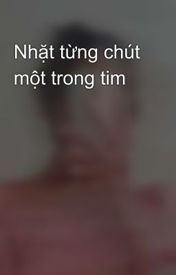 Nhặt từng chút một trong tim