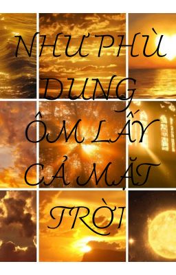 NHƯ PHÙ DUNG ÔM LẤY CẢ MẶT TRỜI