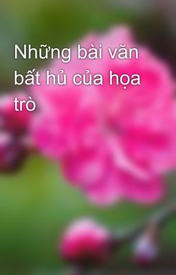 Những bài văn bất hủ của họa trò