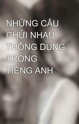 NHỮNG CÂU CHỬI NHAU THÔNG DỤNG TRONG TIẾNG ANH