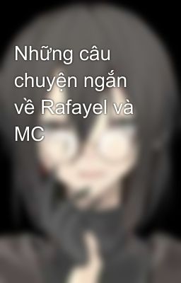 Những câu chuyện ngắn về Rafayel và MC