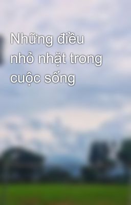 Những điều nhỏ nhặt trong cuộc sống