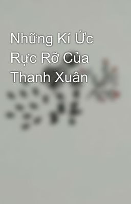 Những Kí Ức Rực Rỡ Của Thanh Xuân