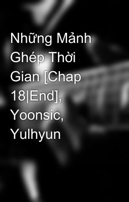 Những Mảnh Ghép Thời Gian [Chap 18|End], Yoonsic, Yulhyun