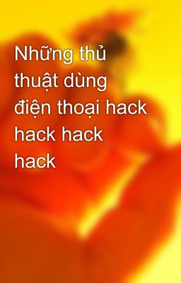 Những thủ thuật dùng điện thoại hack hack hack hack