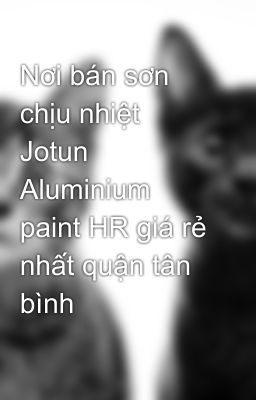 Nơi bán sơn chịu nhiệt Jotun Aluminium paint HR giá rẻ nhất quận tân bình