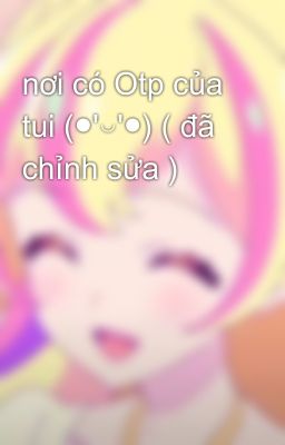 nơi có Otp của tui (●'◡'●) ( đã chỉnh sửa )