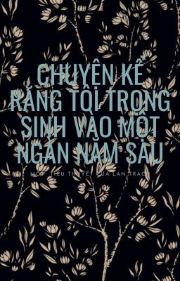 [np]Chuyện kể rằng tôi trọng sinh vào một ngàn năm sau