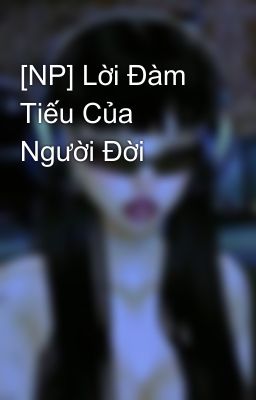 [NP] Lời Đàm Tiếu Của Người Đời