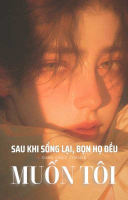 Np | sau khi sống lại, bọn họ đều muốn tôi