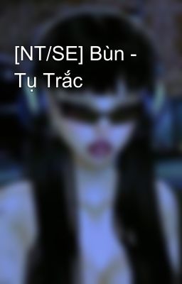 [NT/SE] Bùn - Tụ Trắc
