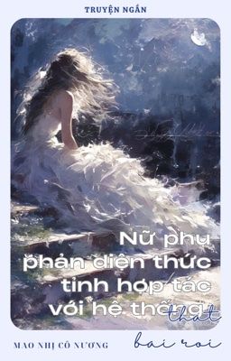 Nữ phụ phản diện thức tỉnh hợp tác với hệ thống lật đổ nam nữ chính thất bại rồi