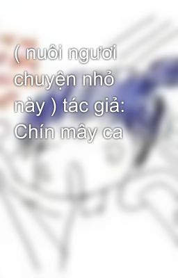 ( nuôi ngươi chuyện nhỏ này ) tác giả: Chín mây ca