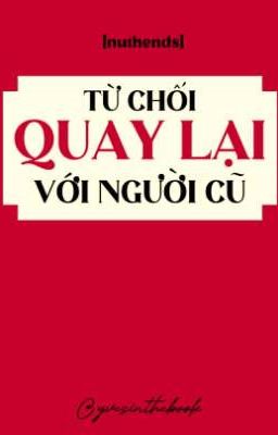 [Nuthends] Từ chối quay lại với người cũ.