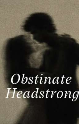 Obstinate, Headstrong