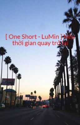 [ One Short - LuMin ] Nếu thời gian quay trở lại