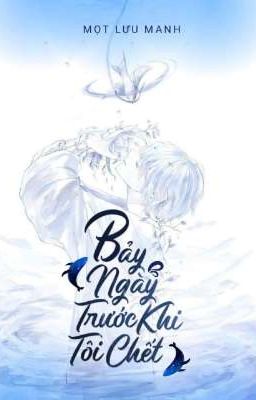 [ONE SHOT- Tình Gái] Bảy Ngày Trước Khi Tôi Chết 