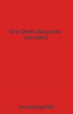 One Shots (Requests are open)
