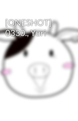 [ONESHOT] 0330., Yuri