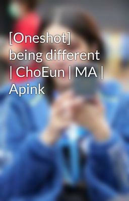 [Oneshot] being different | ChoEun | MA | Apink