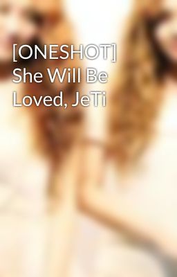 [ONESHOT] She Will Be Loved, JeTi