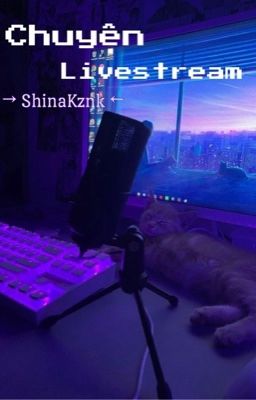 [Oneshot|ShinaKznk] Chuyện livestreams