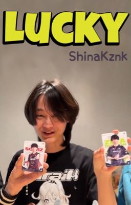 [Oneshot|ShinaKznk]  Lucky ⋆˚✿˖°
