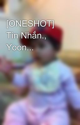 [ONESHOT] Tin Nhắn., Yoon...