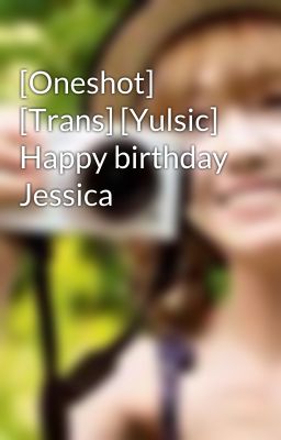 [Oneshot] [Trans] [Yulsic] Happy birthday Jessica