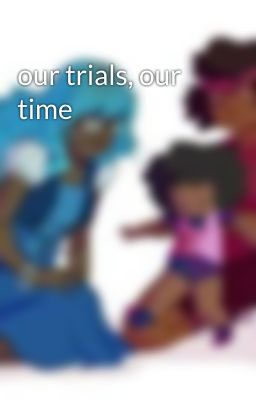 our trials, our time