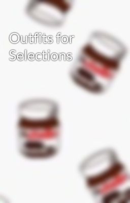 Outfits for Selections