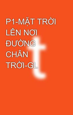 P1-MẶT TRỜI LÊN NƠI ĐƯỜNG CHÂN TRỜI-GL