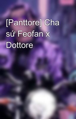[Panttore] Cha sứ Feofan x Dottore