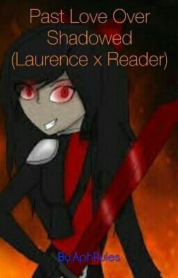 Past Love Over Shadowed (Laurence x Reader)