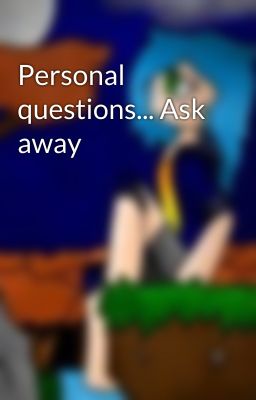 Personal questions... Ask away