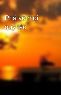 Phá vỡ mọi quy tắc