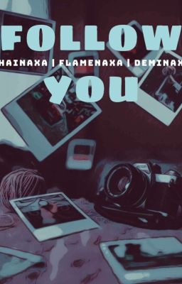 [Phainaxa/ Flamenaxa/ Deminaxa] Follow You